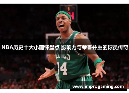 NBA历史十大小前锋盘点 影响力与荣誉并重的球员传奇