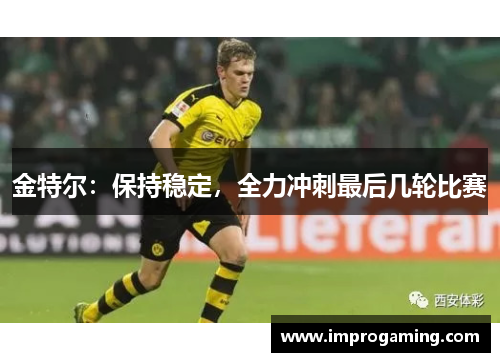 金特尔：保持稳定，全力冲刺最后几轮比赛