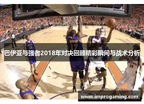 巴伊亚与强者2018年对决回顾精彩瞬间与战术分析